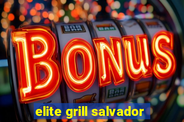 elite grill salvador